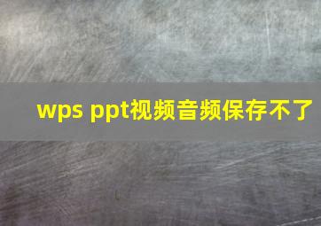 wps ppt视频音频保存不了